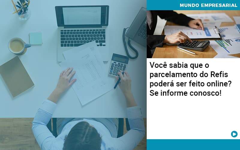 Você Sabia Que O Parcelamento Do Refis Poderá Ser Feito Online - Contabilidade Em Alphaville | Porsani Contabilidade